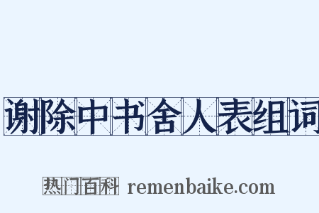 谢除中书舍人表组词是什么意思的图片